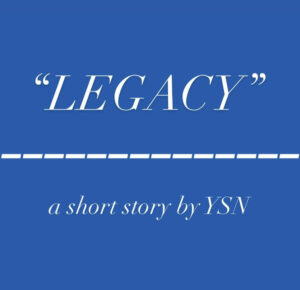 “Legacy” a short story by YSN